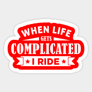 When Life Gets Complicated I Ride Sticker